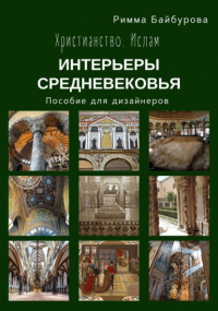 Римма Байбурова - Христианство. Ислам. Интерьеры Средневековья. Пособие для дизайнеров