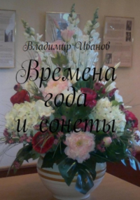 Владимир Иванович Иванов - Времена года и сонеты
