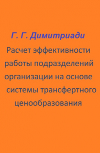 Георгий Димитриади - Расчет эффективности работы подразделений организации на основе системы трансфертного ценообразования