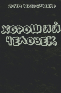 Артём Андреевич Чередниченко - Хороший человек