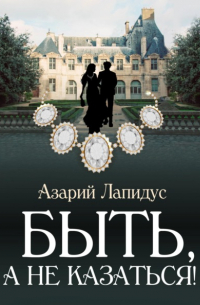 Азарий Лапидус - Быть, а не казаться!