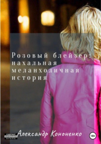 Александр Кононенко - Розовый блейзер: нахальная меланхоличная история