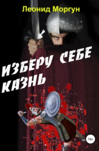 Л. И. Моргун - Изберу себе казнь