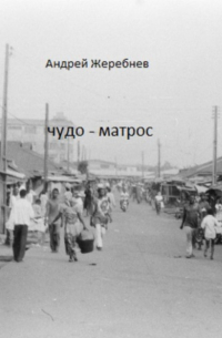 Андрей Жеребнёв - Чудо-матрос. Сборник рассказов