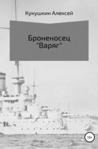 Алексей Николаевич Кукушкин - Броненосец «Варяг»