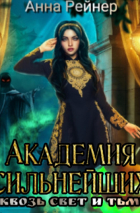 Анна Рейнер - Академия сильнейших. Сквозь Свет и Тьму