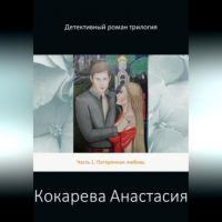 Кокарева Александровна Анастасия - Детективный роман трилогия. Часть 1. Потерянная любовь