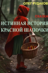 Олег Юрьевич Рудаков - Истинная история Красной Шапочки
