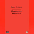 Игорь Семенов - Жизнь после пандемии