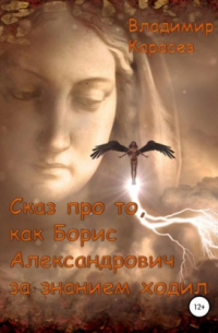 Владимир Карасев - Сказ про то, как Борис Александрович за знанием ходил