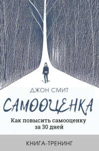 Самооценка. Как повысить самооценку за 30 дней. Книга-тренинг