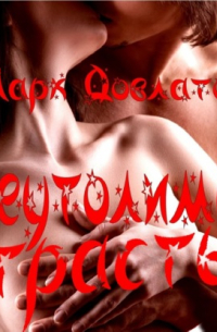 Марк Довлатов - Неутолимая страсть. Секс-рассказы