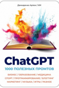 ChatGPT. 1000 Промтов. Бизнес, Образование, Медицина, Спорт, Программирование, Блоггинг, Маркетинг, Музыка, Игры, Разное