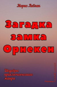 Морис Леблан - Загадка замка Орнекен