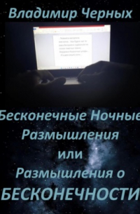 Владимир Романович Черных - Бесконечные ночные размышления, или Размышления о бесконечности