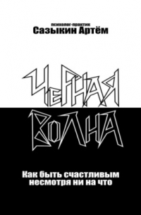 Артем Сазыкин - Чёрная волна. Как быть счастливым несмотря ни на что