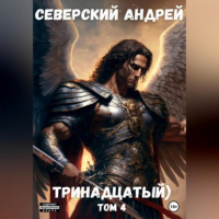 Андрей Северский - Тринадцатый. Том 4