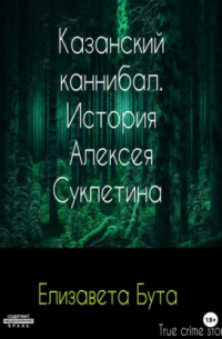 Елизавета Бута - Казанский каннибал. История Алексея Суклетина