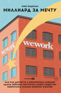 Миллиард за мечту, или Как дерзость и непомерные амбиции Адама Неймана построить новое общество обернулись крахом империи WeWork