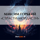 Максим Горький - «Страсти-мордасти»