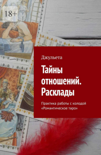 Джульета - Тайны отношений. Расклады. Практика работы с колодой «Романтическое таро»