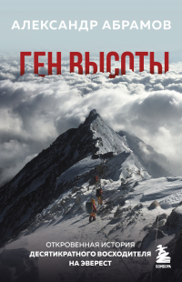 Александр Абрамов - Ген высоты. Откровенная история десятикратного восходителя на Эверест