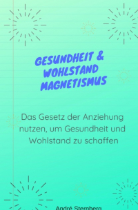 Andr? Sternberg - Gesundheit & Wohlstand Magnetismus