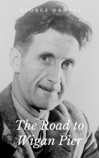 Джордж Оруэлл - The Road to Wigan Pier