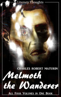 Чарлз Р. Метьюрин - Melmoth the Wanderer (Charles Robert Maturin) - the complete collection, comprehensive, unabridged and illustrated - (Literary Thoughts Edition)