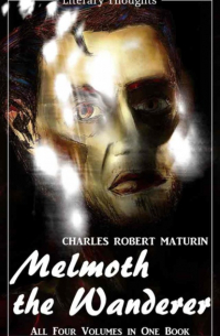 Чарлз Р. Метьюрин - Melmoth the Wanderer (Charles Robert Maturin) - the complete collection, comprehensive, unabridged and illustrated - (Literary Thoughts Edition)