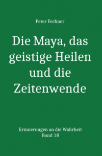 Die Maya, das geistige Heilen und die Zeitenwende