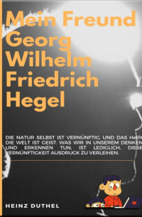 MEIN FREUND GEORG WILHELM FRIEDRICH HEGEL