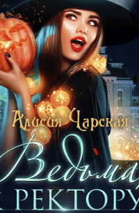 Алисия Чарская - Ведьма, к ректору!