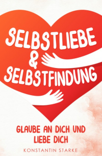 Konstantin Starke - Glaube an Dich und liebe Dich - Selbstliebe & Selbstfindung