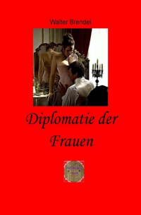 Walter Brendel - Diplomatie der Frauen