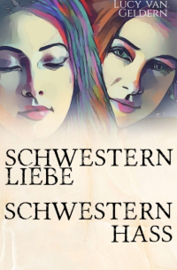 Lucy van Geldern - Schwesternliebe - Schwesternhass