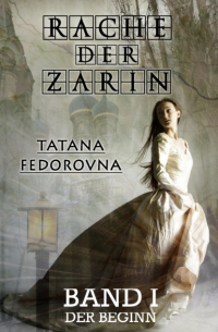 Tatana Fedorovna - Rache der Zarin. Der Beginn: Nach wahren Begebenheiten