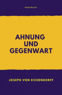 Йозеф фон Эйхендорф - Ahnung und Gegenwart