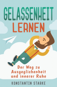 Konstantin Starke - Gelassenheit lernen - Der Weg zu Ausgeglichenheit und innerer Ruhe. Inkl. Meditation