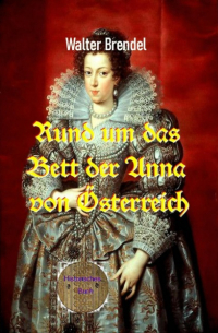 Walter Brendel - Rund um das Bett der Anna von Österreich