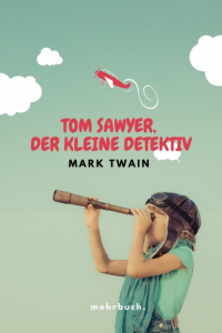 Марк Твен - Tom Sawyer, der kleine Detektiv