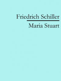 Фридрих Шиллер - Maria Stuart