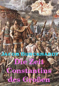 Якоб Буркхардт - Die Zeit Constantins des Großen