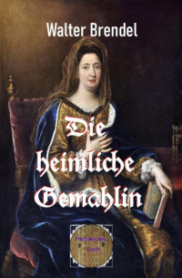 Walter Brendel - Die heimliche Gemahlin