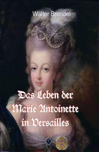 Walter Brendel - Das Leben der Marie Antoinette in Versailles