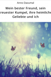 Anno Dazumal - Mein bester Freund, sein treuester Kumpel, ihre heimliche Geliebte und ich