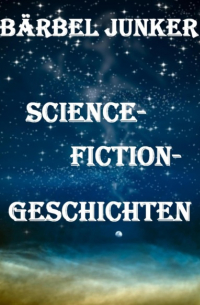 Бербель Юнкер  - Science-Fiction-Geschichten