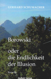 Gerhard Schumacher - Borowski oder die Endlichkeit der Illusion