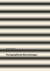 Mark Rosenberg - Pornographische Betrachtungen