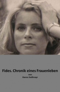 Hanns Sedlmayr - Fides. Chronik eines Frauenlebens.